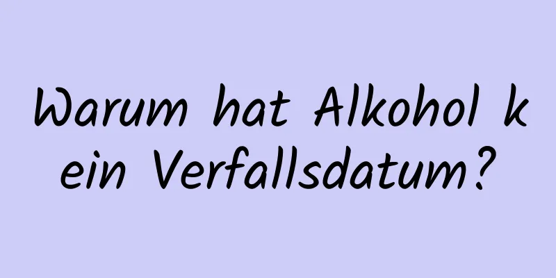 Warum hat Alkohol kein Verfallsdatum?