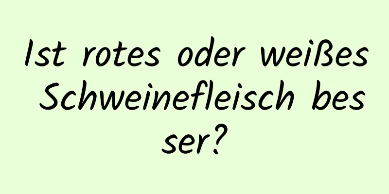 Ist rotes oder weißes Schweinefleisch besser?