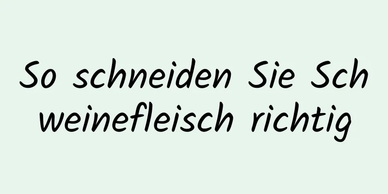 So schneiden Sie Schweinefleisch richtig