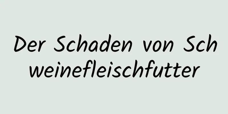 Der Schaden von Schweinefleischfutter