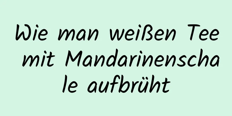 Wie man weißen Tee mit Mandarinenschale aufbrüht