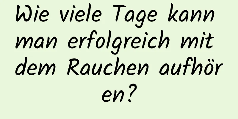 Wie viele Tage kann man erfolgreich mit dem Rauchen aufhören?