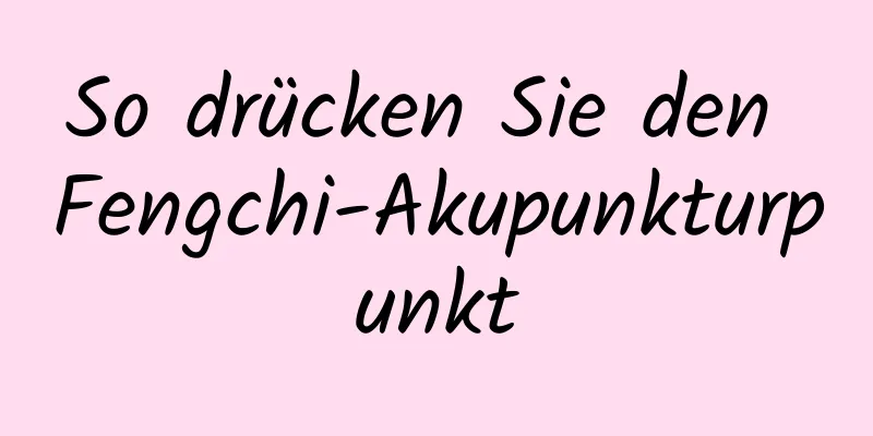 So drücken Sie den Fengchi-Akupunkturpunkt