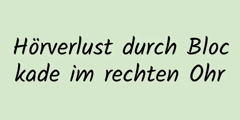 Hörverlust durch Blockade im rechten Ohr