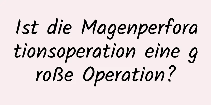 Ist die Magenperforationsoperation eine große Operation?