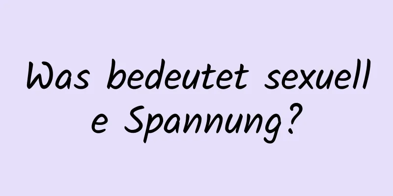 Was bedeutet sexuelle Spannung?