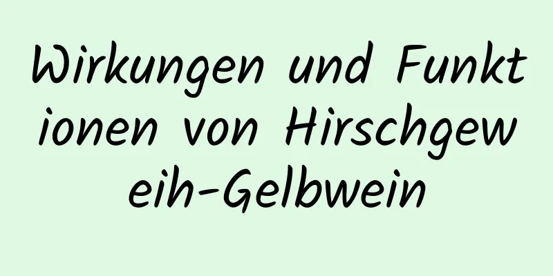 Wirkungen und Funktionen von Hirschgeweih-Gelbwein
