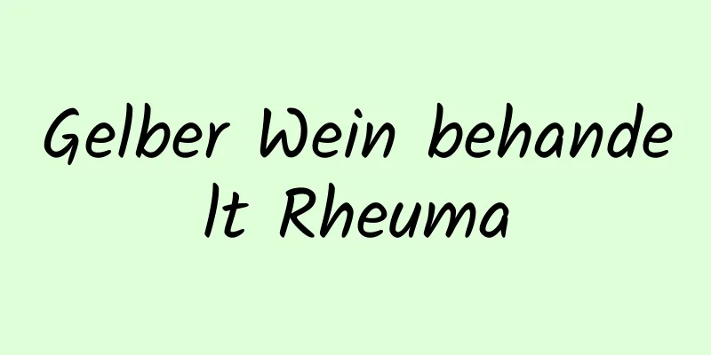 Gelber Wein behandelt Rheuma