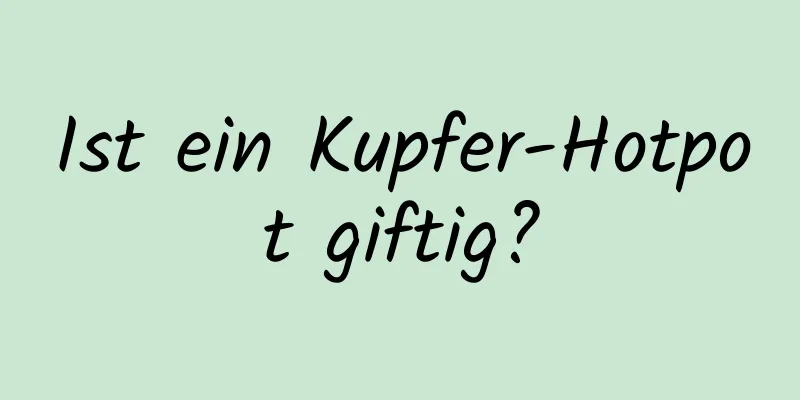 Ist ein Kupfer-Hotpot giftig?
