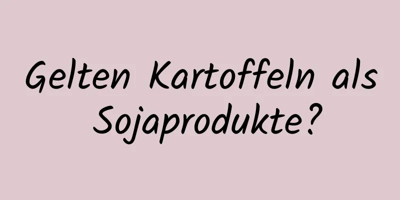 Gelten Kartoffeln als Sojaprodukte?
