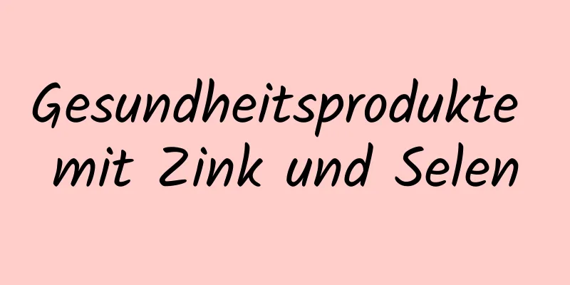 Gesundheitsprodukte mit Zink und Selen