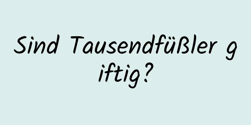 Sind Tausendfüßler giftig?