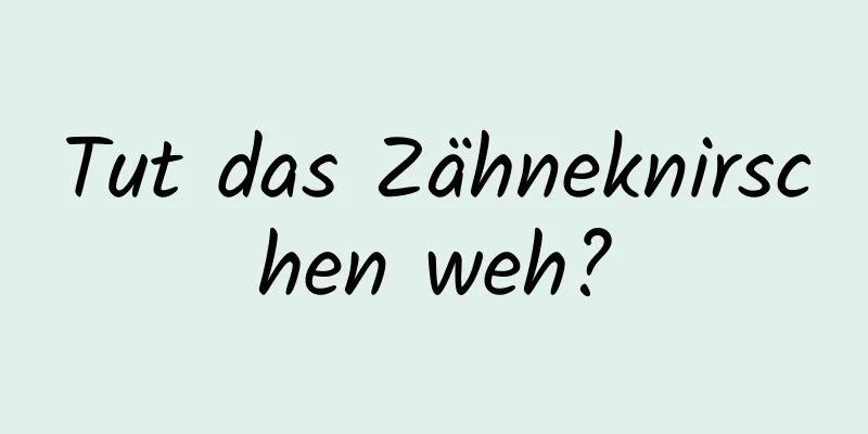 Tut das Zähneknirschen weh?