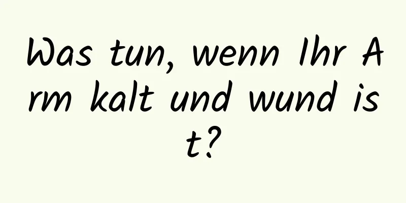 Was tun, wenn Ihr Arm kalt und wund ist?