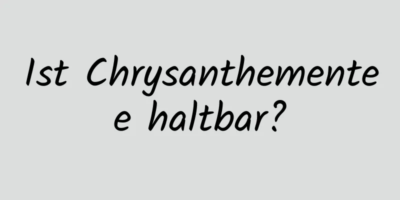 Ist Chrysanthementee haltbar?