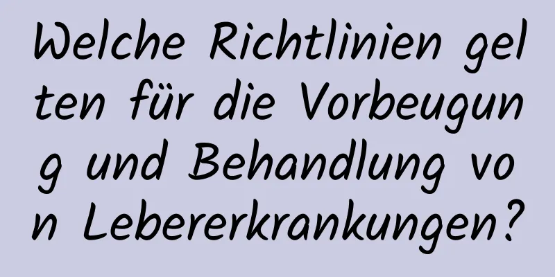 Welche Richtlinien gelten für die Vorbeugung und Behandlung von Lebererkrankungen?