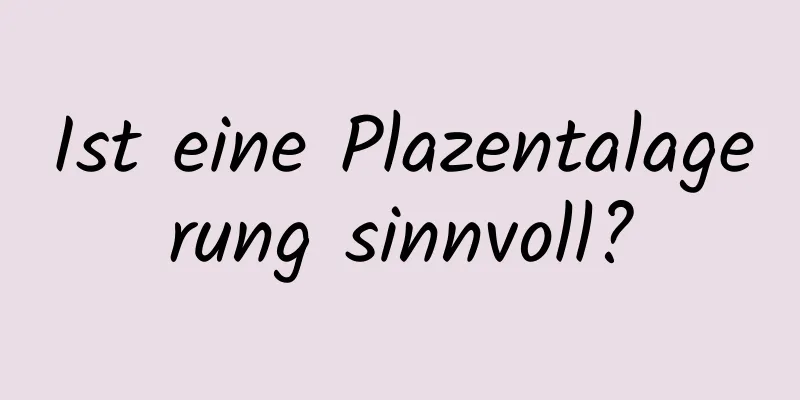 Ist eine Plazentalagerung sinnvoll?