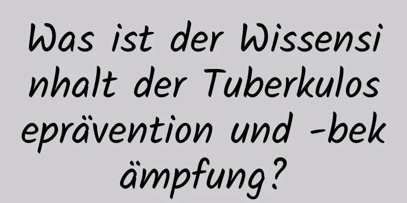 Was ist der Wissensinhalt der Tuberkuloseprävention und -bekämpfung?