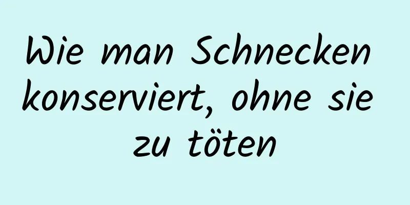 Wie man Schnecken konserviert, ohne sie zu töten