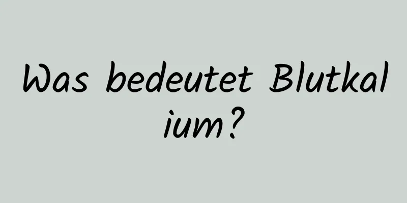 Was bedeutet Blutkalium?