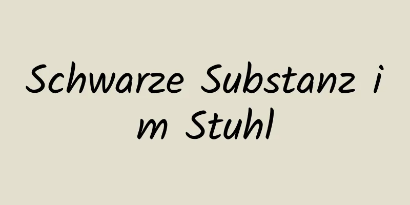 Schwarze Substanz im Stuhl