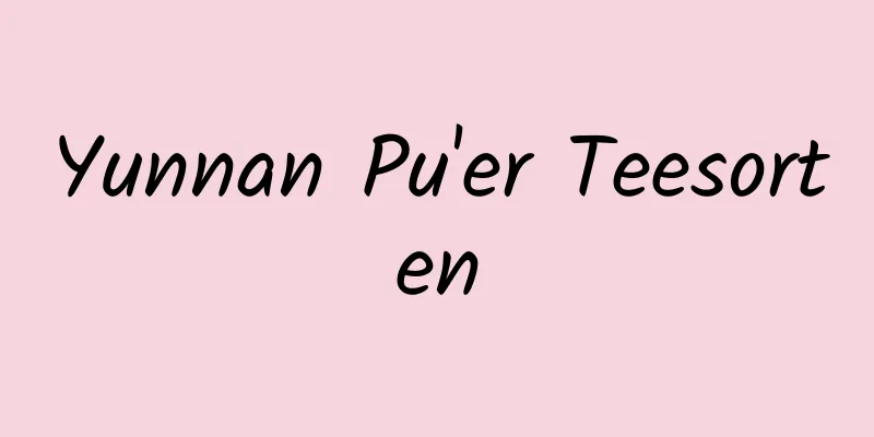 Yunnan Pu'er Teesorten