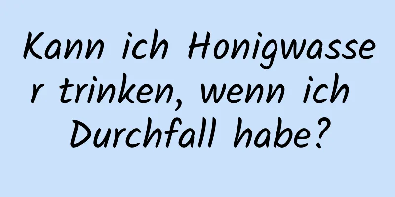 Kann ich Honigwasser trinken, wenn ich Durchfall habe?