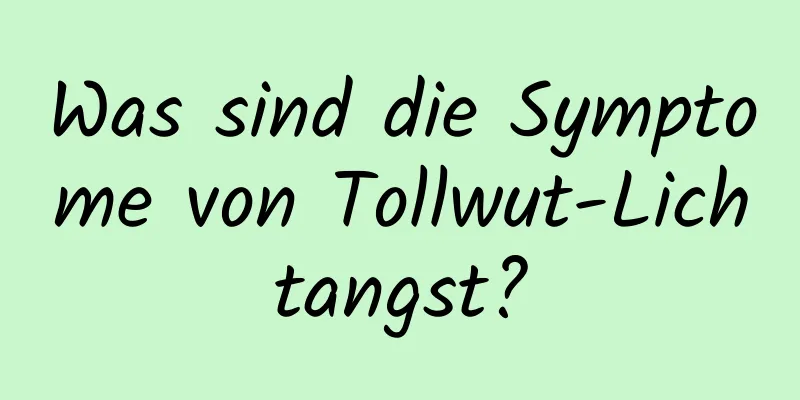 Was sind die Symptome von Tollwut-Lichtangst?