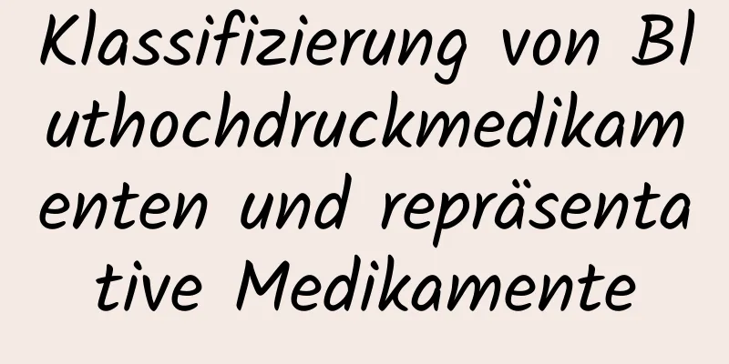 Klassifizierung von Bluthochdruckmedikamenten und repräsentative Medikamente
