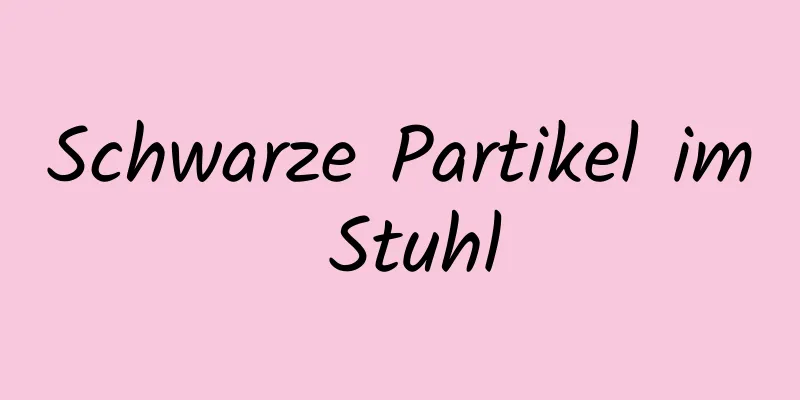 Schwarze Partikel im Stuhl