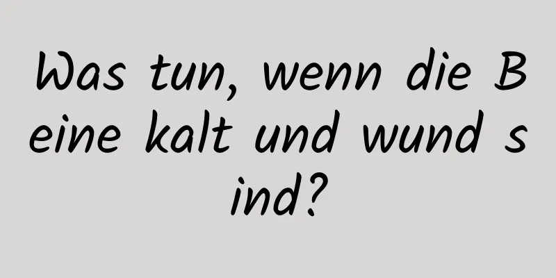 Was tun, wenn die Beine kalt und wund sind?