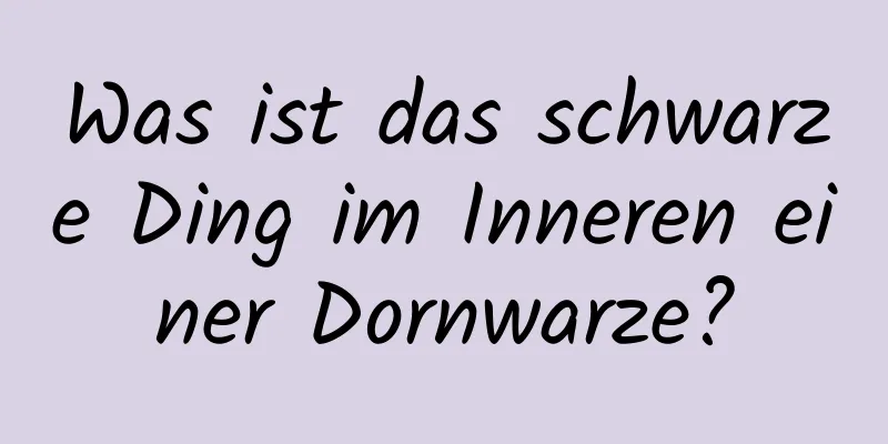 Was ist das schwarze Ding im Inneren einer Dornwarze?
