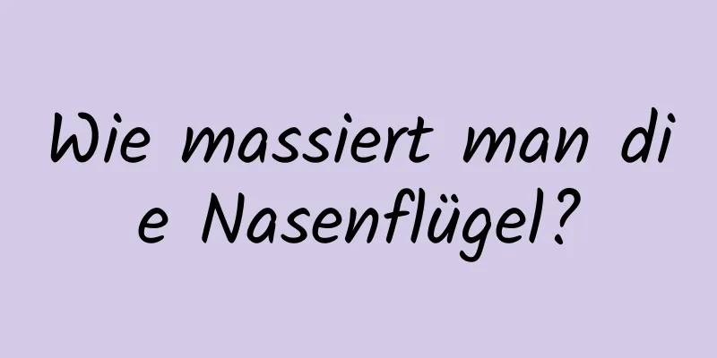 Wie massiert man die Nasenflügel?