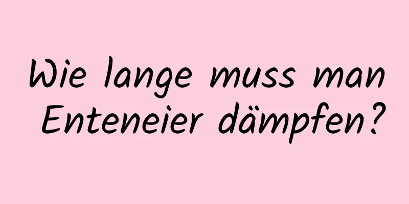 Wie lange muss man Enteneier dämpfen?