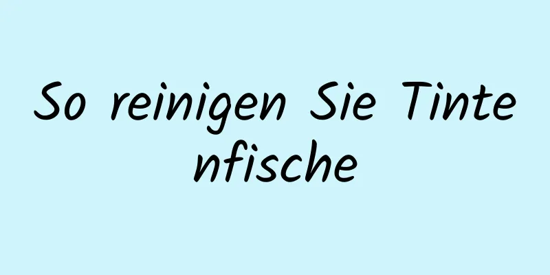 So reinigen Sie Tintenfische