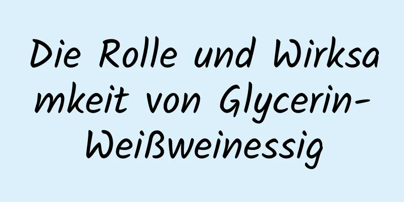 Die Rolle und Wirksamkeit von Glycerin-Weißweinessig