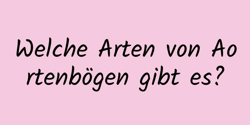 Welche Arten von Aortenbögen gibt es?