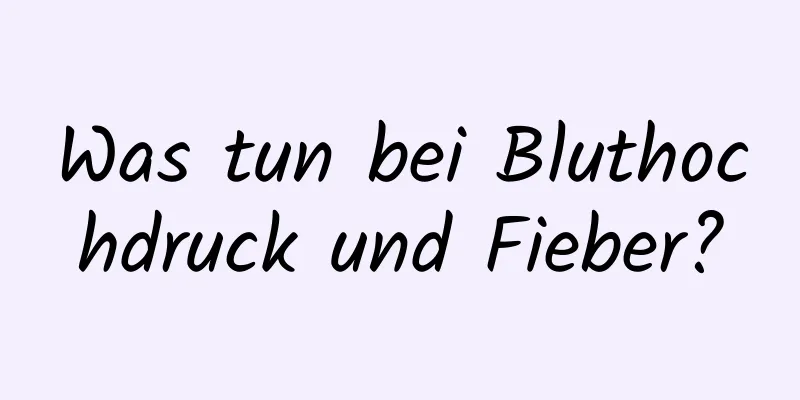 Was tun bei Bluthochdruck und Fieber?