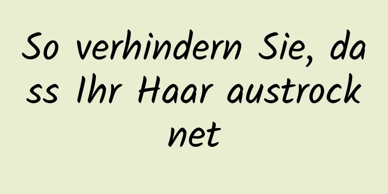 So verhindern Sie, dass Ihr Haar austrocknet