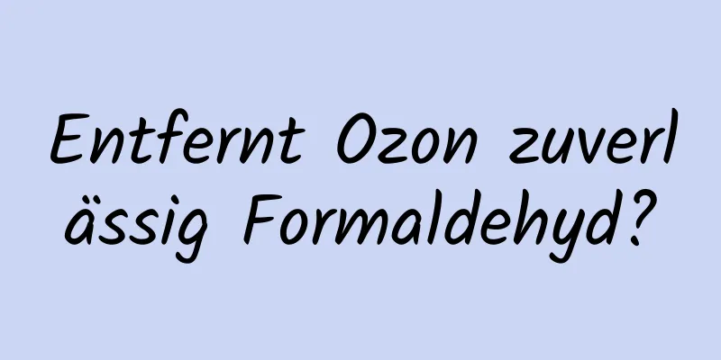 Entfernt Ozon zuverlässig Formaldehyd?
