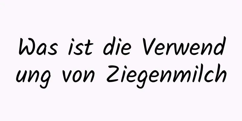 Was ist die Verwendung von Ziegenmilch