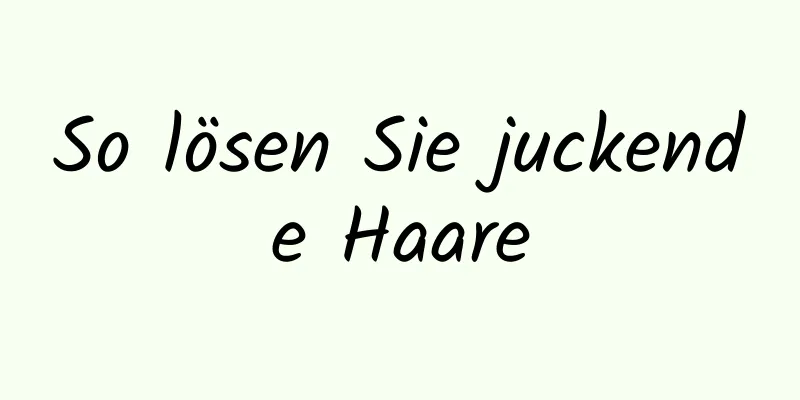 So lösen Sie juckende Haare
