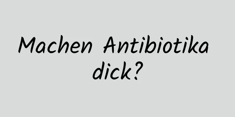 Machen Antibiotika dick?