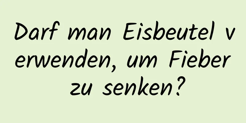 Darf man Eisbeutel verwenden, um Fieber zu senken?