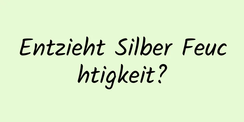 Entzieht Silber Feuchtigkeit?