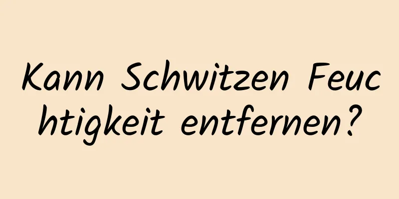 Kann Schwitzen Feuchtigkeit entfernen?