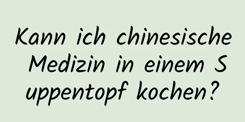 Kann ich chinesische Medizin in einem Suppentopf kochen?