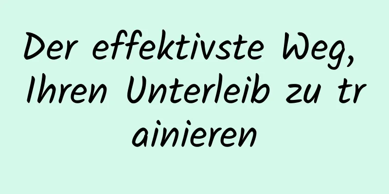 Der effektivste Weg, Ihren Unterleib zu trainieren