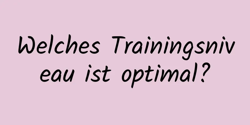 Welches Trainingsniveau ist optimal?