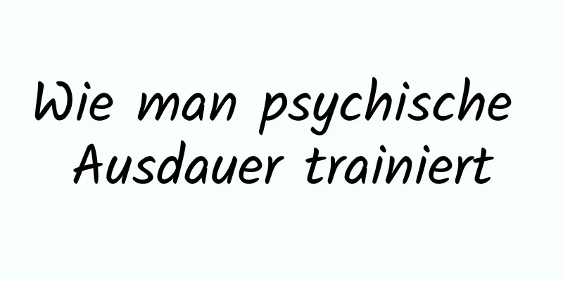 Wie man psychische Ausdauer trainiert